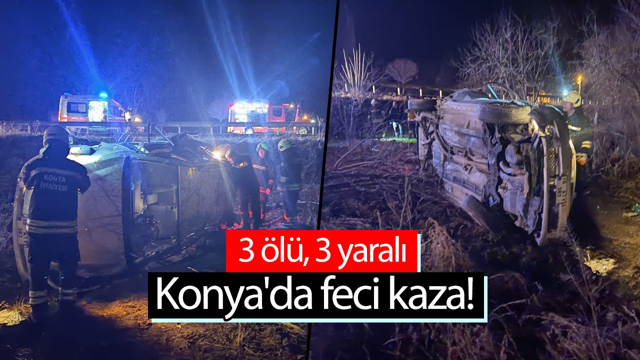 Konya'da feci kaza! 3 kişi öldü, 3 kişi yaralandı
