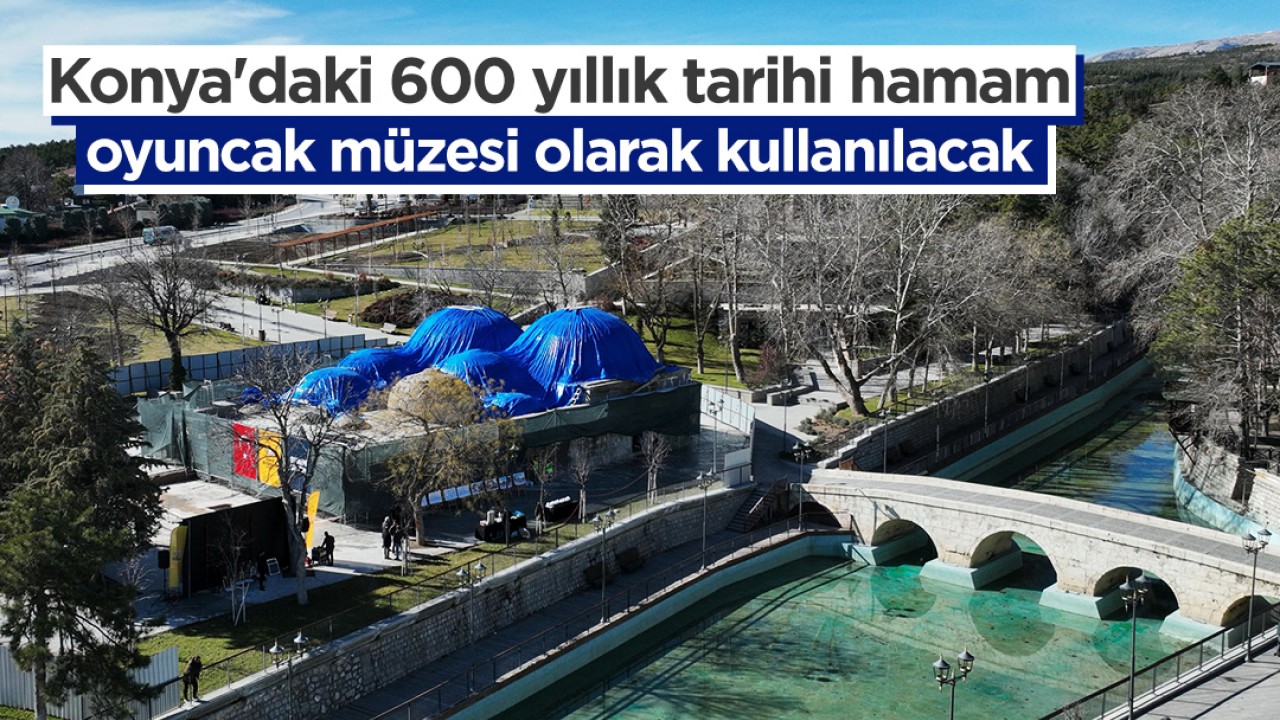 Konya’daki 600 yıllık tarihi hamam oyuncak müzesi olarak kullanılacak