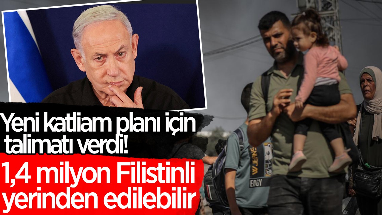 Yeni katliam planı için talimatı verdi!1,4 milyon Filistinli yerinden edilebilir