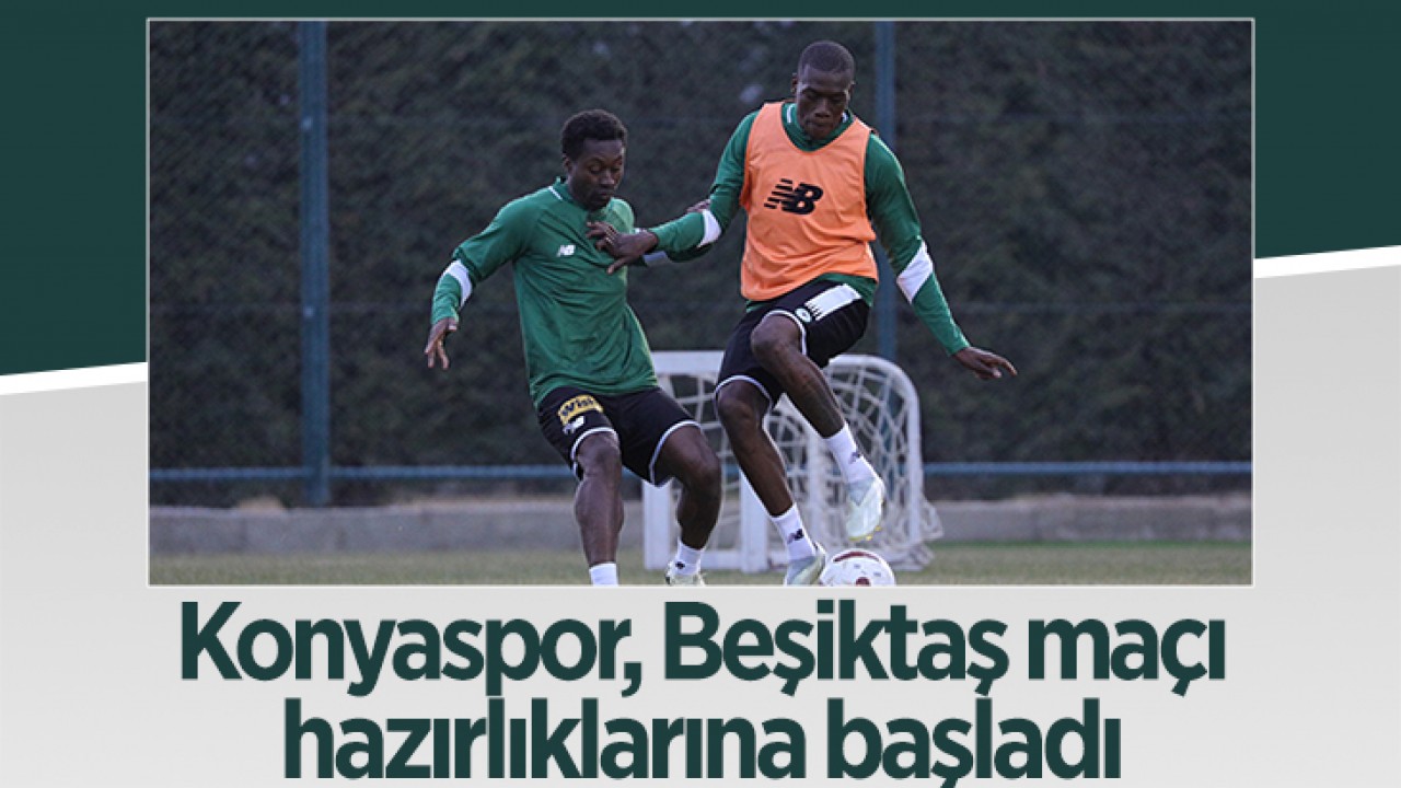 Konyaspor, Beşiktaş maçı hazırlıklarına başladı