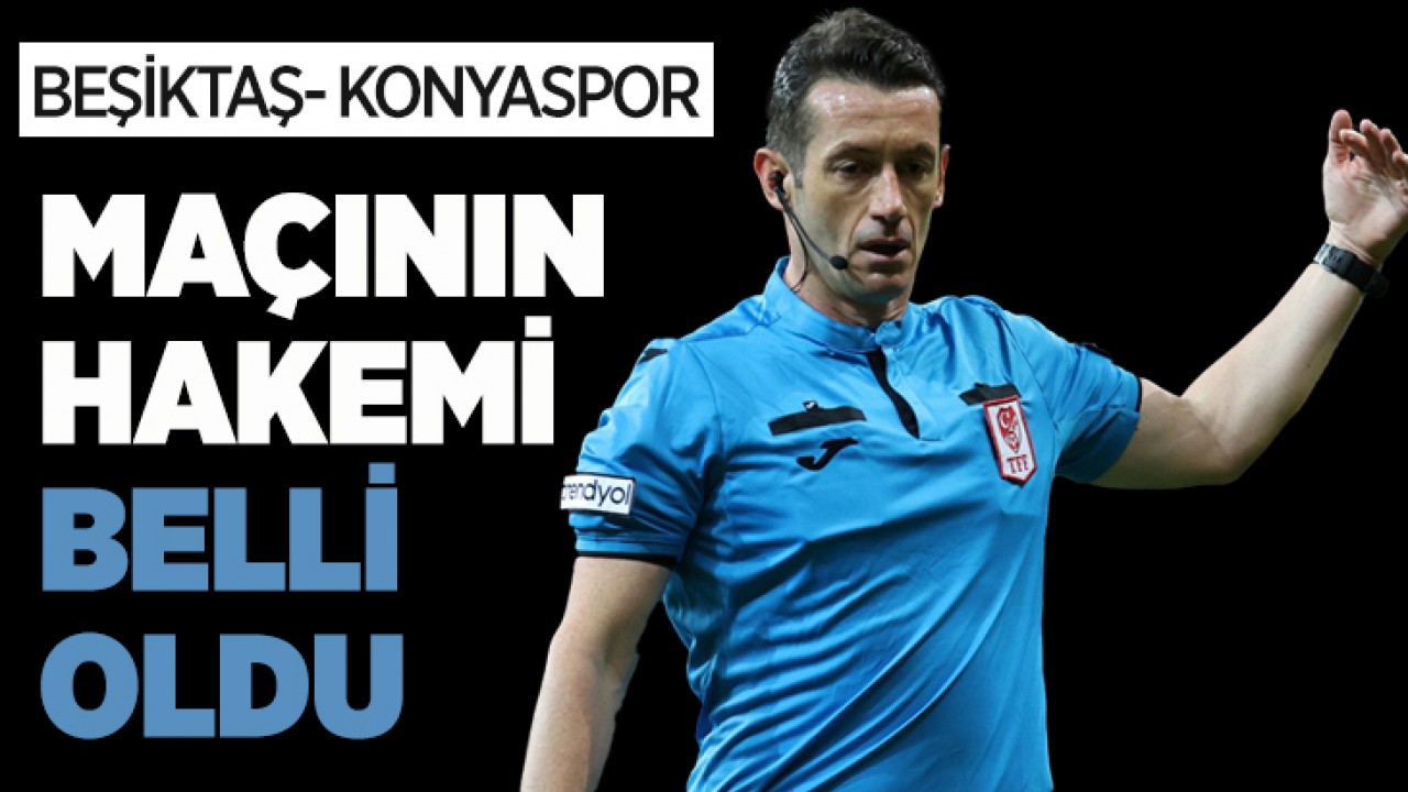 Konyaspor- Beşiktaş maçının hakemi belli oldu
