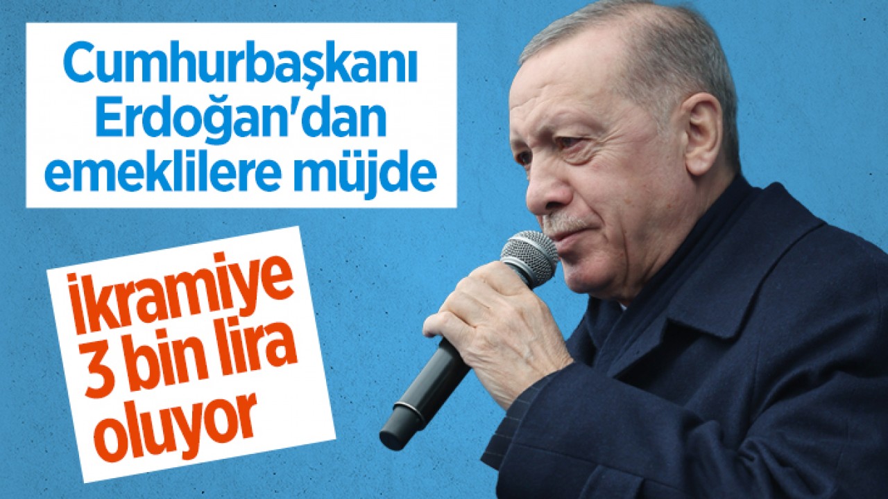 Cumhurbaşkanı Erdoğan’dan emeklilere müjde: İkramiye 3 bin TL oluyor