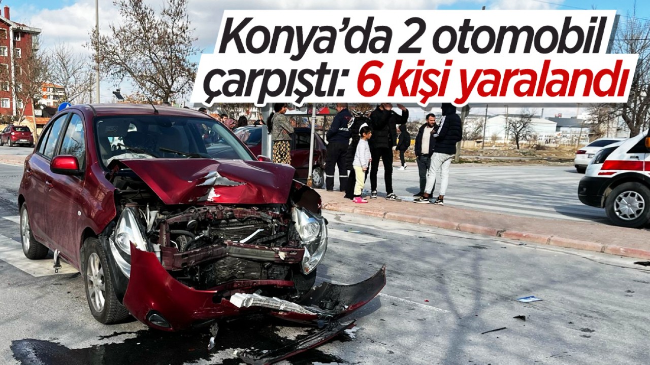 Konya’da 2 otomobil çarpıştı: 6 kişi yaralandı