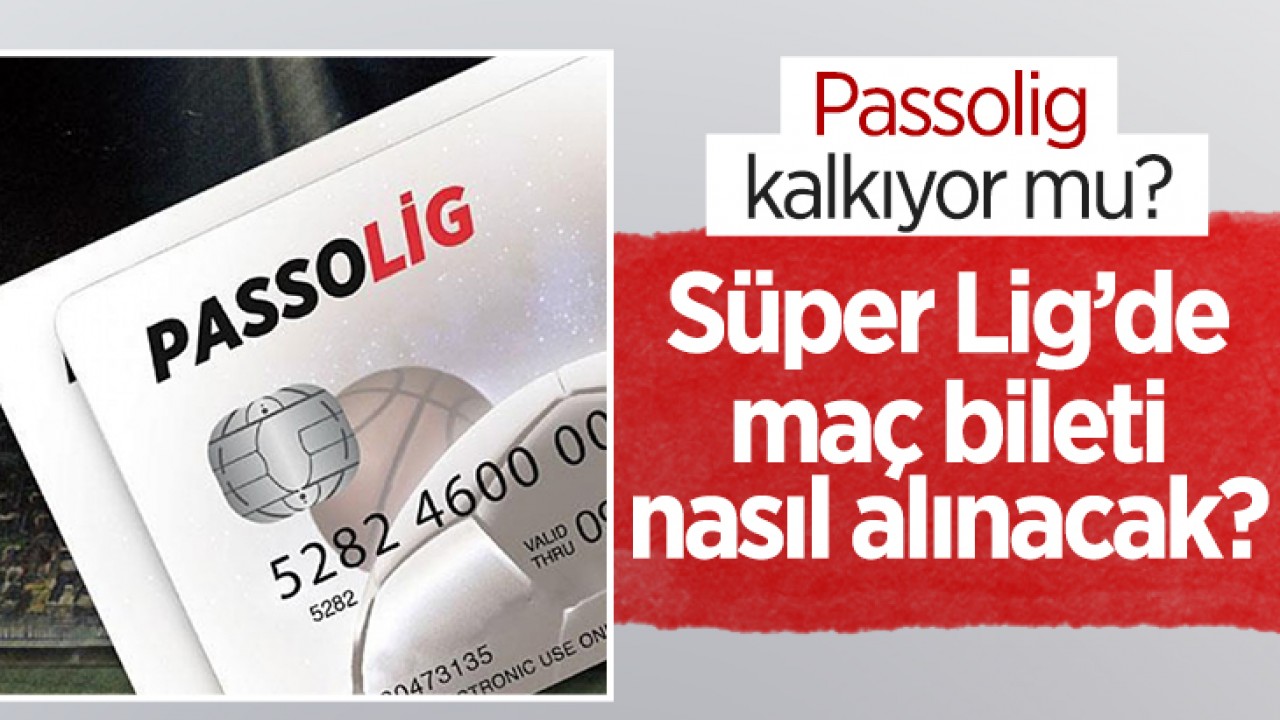 Passolig kalkıyor mu? Süper Lig'de maç bileti nasıl alınacak?