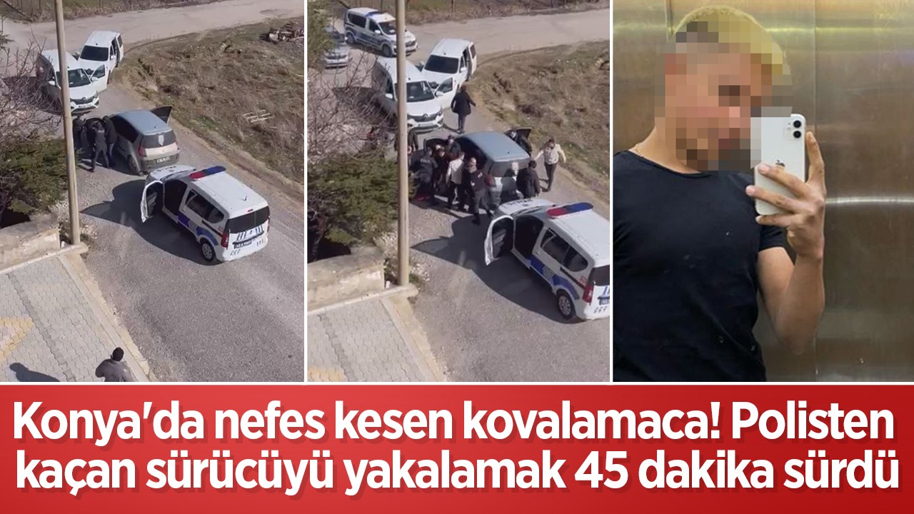 Konya'da nefes kesen kovalamaca! Polisten kaçan sürücüyü yakalamak 45 dakika sürdü
