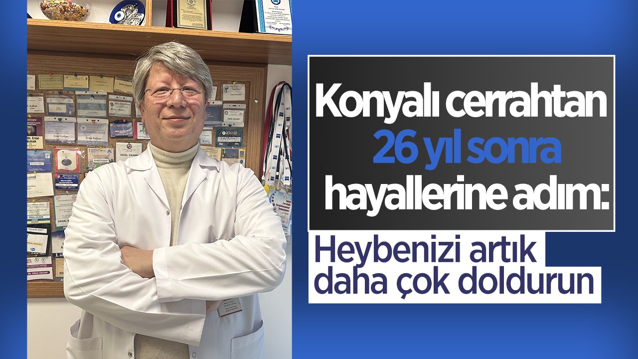 Konyalı cerrahtan  26 yıl sonra hayallerine adım: Heybenizi artık daha çok doldurmanız lazım