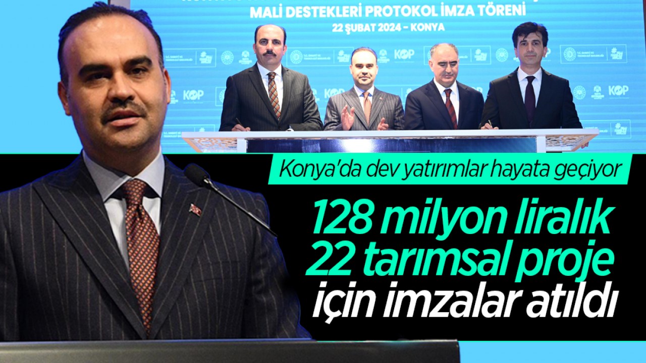 Konya’ya dev yatırım! 128 milyon liralık 22 tarımsal proje için imzalar atıldı