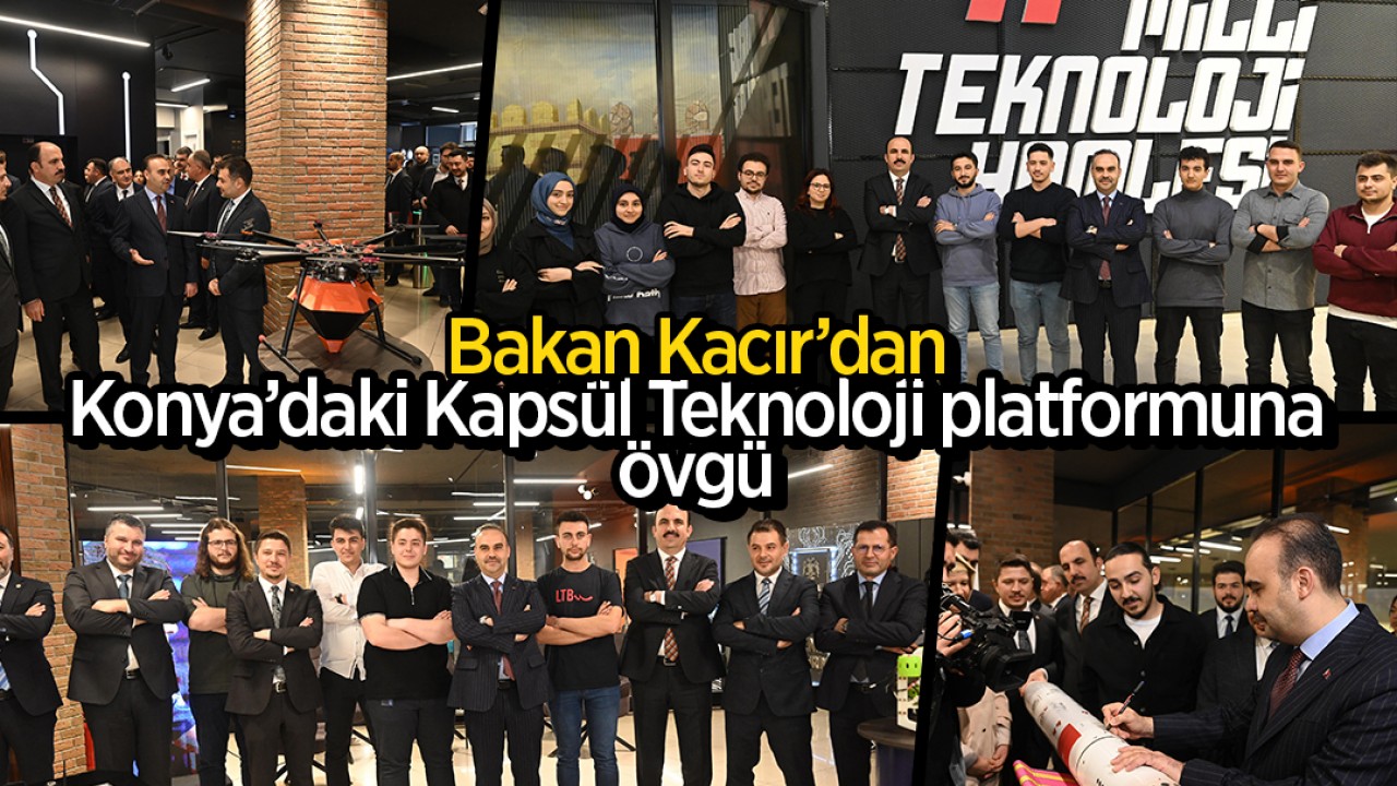 Bakan Kacır’dan Konya’daki Kapsül Teknoloji platformuna övgü: “Türkiye’deki tüm şehirlere örnek olması gereken bir model”
