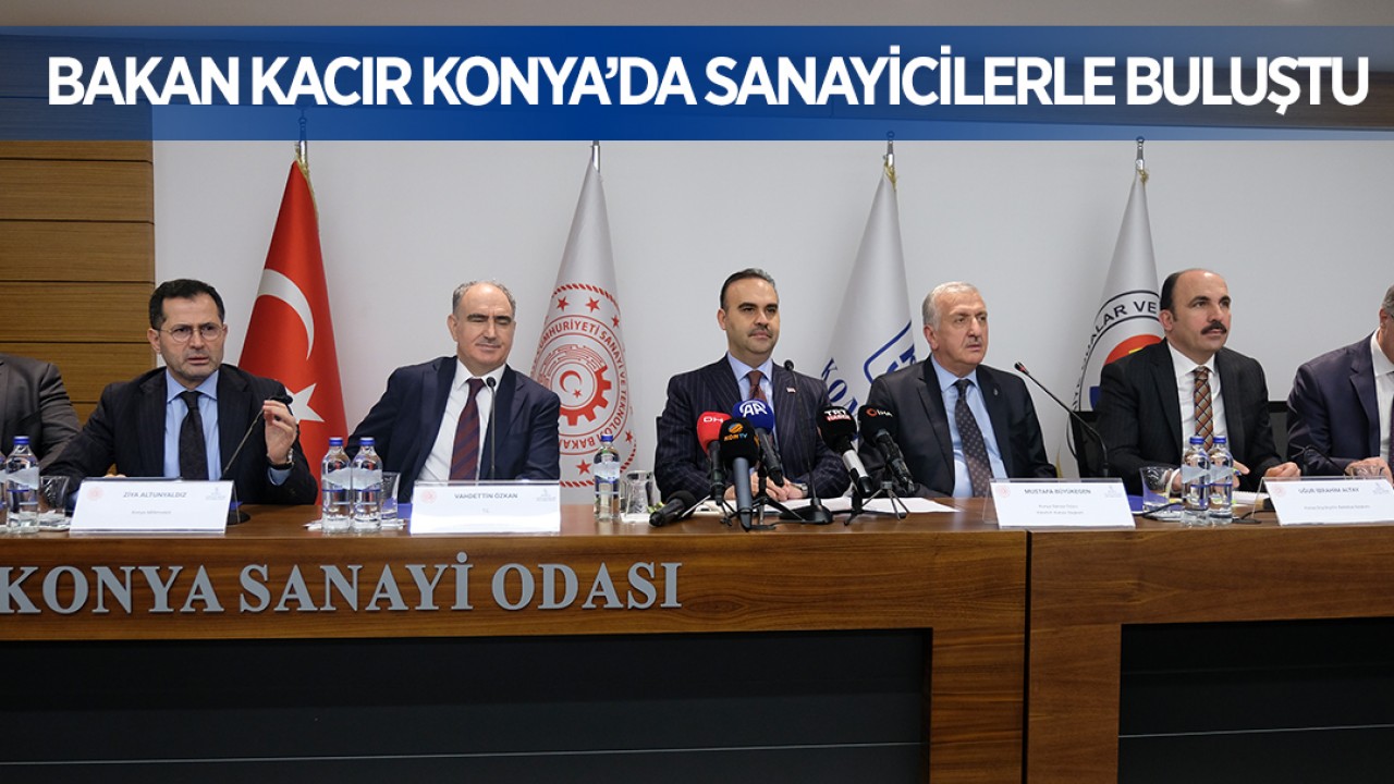 Sanayi ve Teknoloji Bakanı Kacır, Konya'da sanayicilerle buluştu