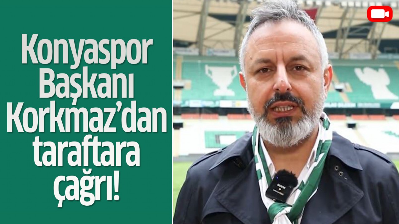 Konyaspor Başkanı Ömer Korkmaz’dan taraftara çağrı!
