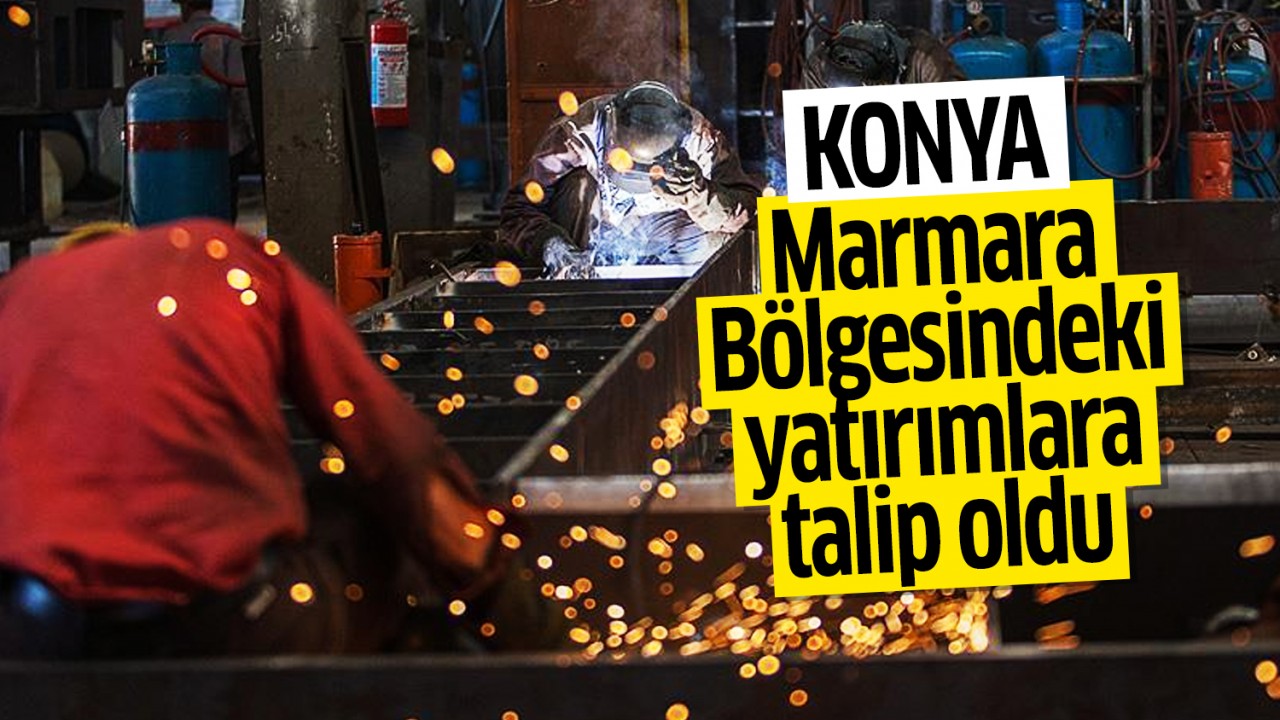 Konya, Marmara Bölgesindeki yatırımlara talip oldu