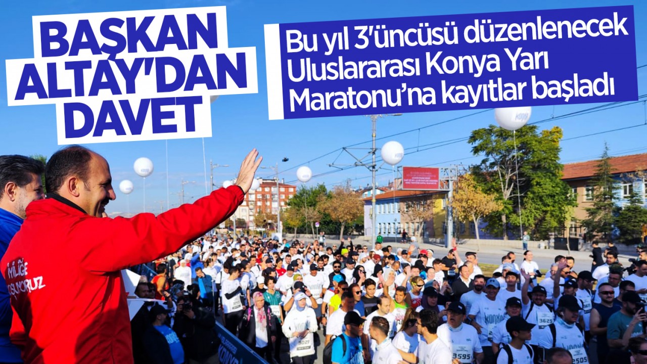 Başkan Altay’dan davet! Bu yıl 3’üncüsü düzenlenecek Uluslararası Konya Yarı Maratonu’na kayıtlar başladı