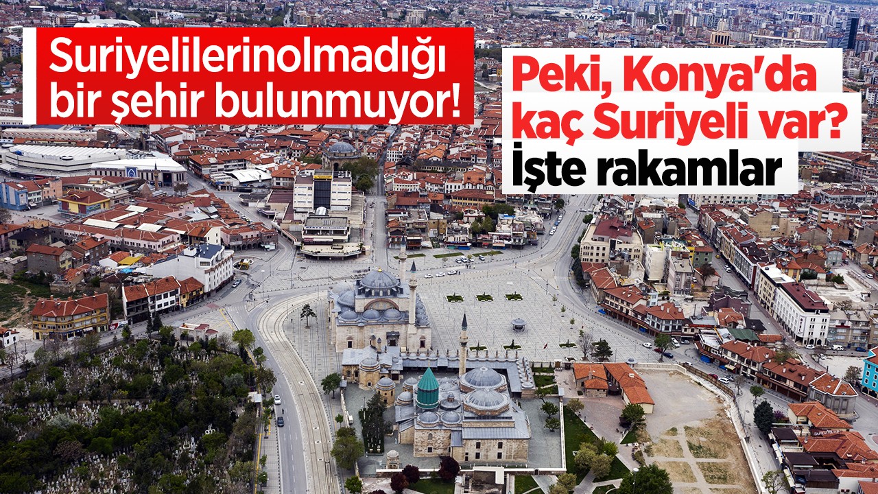 Türkiye’de Suriyelilerin olmadığı bir şehir bulunmuyor! Peki, Konya’da kaç Suriyeli var? İşte il il rakamlar