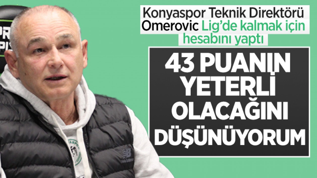 Konyaspor Teknik Direktörü Ömerovic Lig’de kalmak için hesabını yaptı: “43 puanın yeterli olacağını düşünüyorum“
