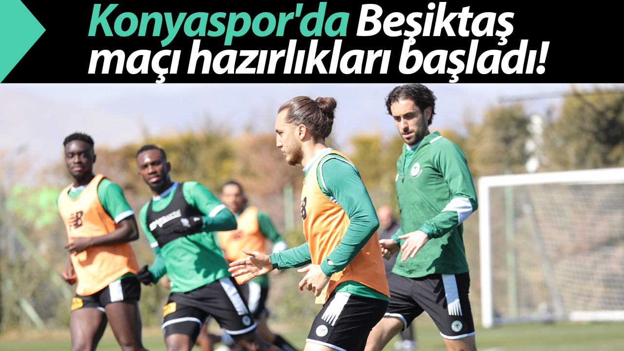 Konyaspor’da Beşiktaş maçı hazırlıkları başladı!