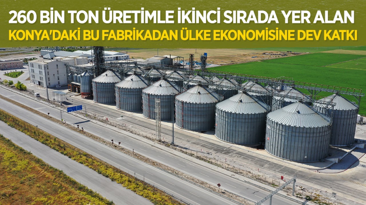 260 bin ton üretimle ikinci sırada yer alan Konya’daki bu fabrikadan ülke ekonomisine dev katkı