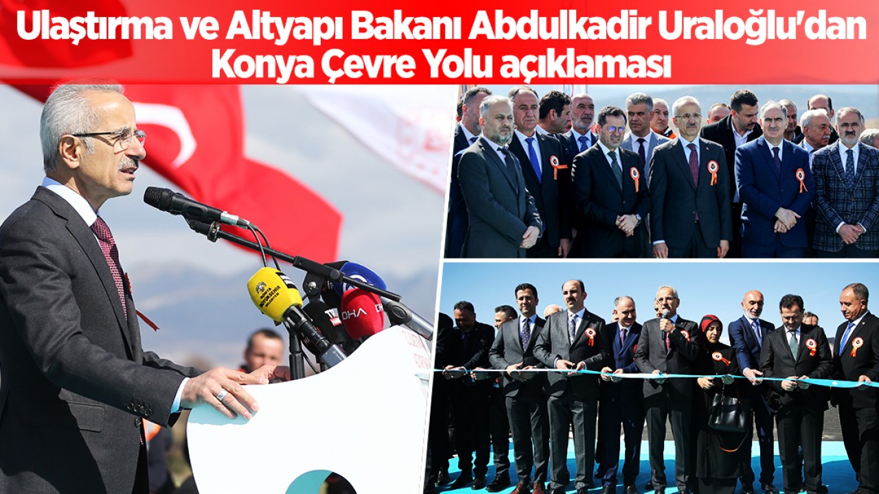 Ulaştırma ve Altyapı Bakanı Abdulkadir Uraloğlu'dan Konya Çevre Yolu açıklaması