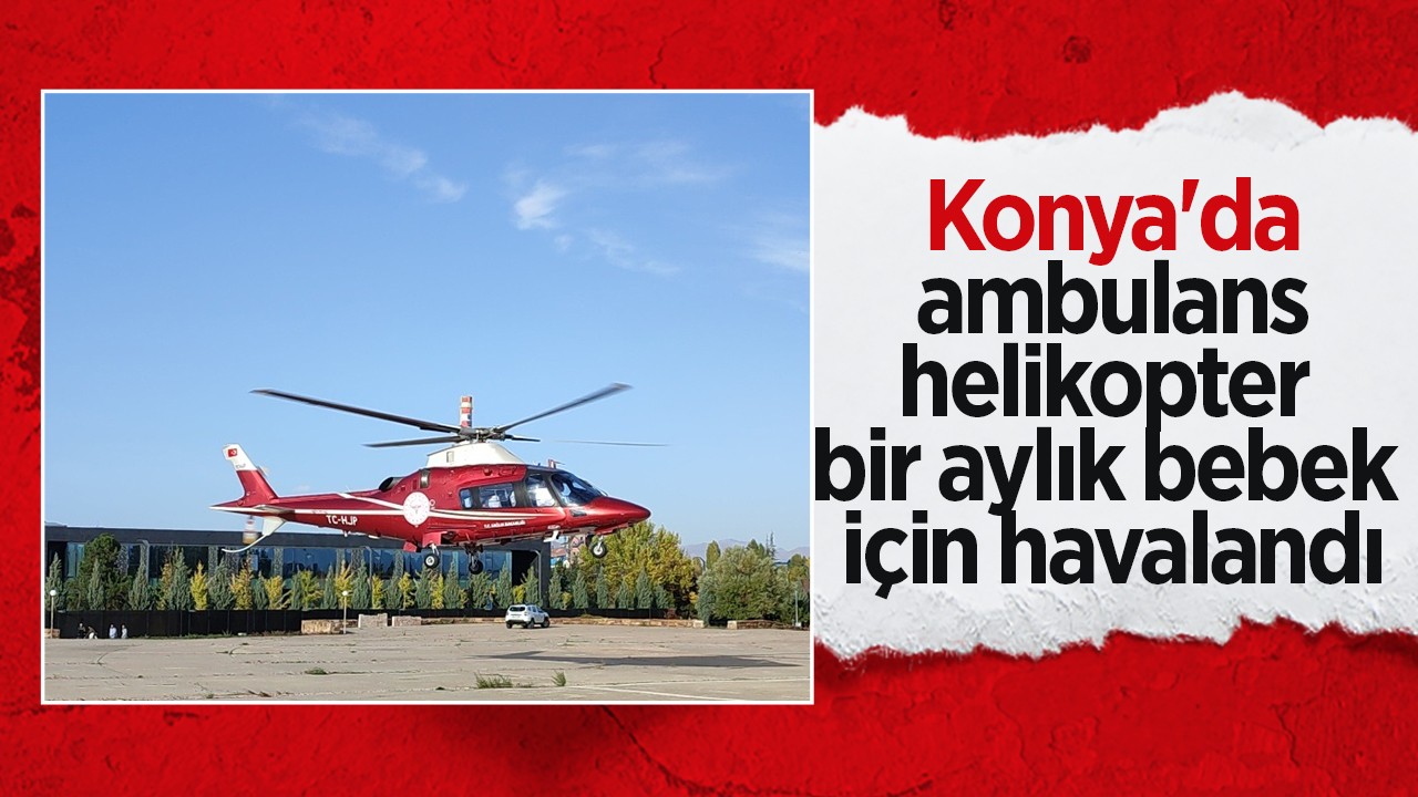 Konya'da ambulans helikopter bir aylık bebek için havalandı