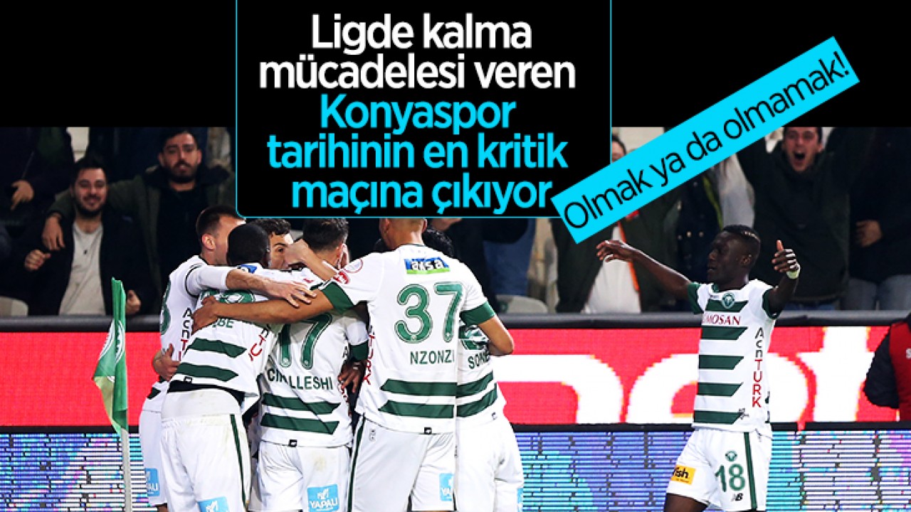 Ligde kalma mücadelesi veren Konyaspor tarihinin en kritik maçına çıkıyor