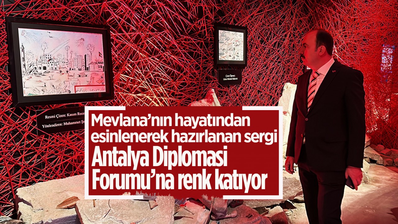 Mevlana’nın hayatından esinlenerek hazırlanan sergi, Antalya Diplomasi Forumu’na renk katıyor