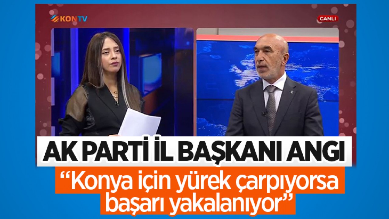 AK Parti Konya İl Başkanı Hasan Angı: “Konya için yürek çarpıyorsa başarı yakalanıyor“