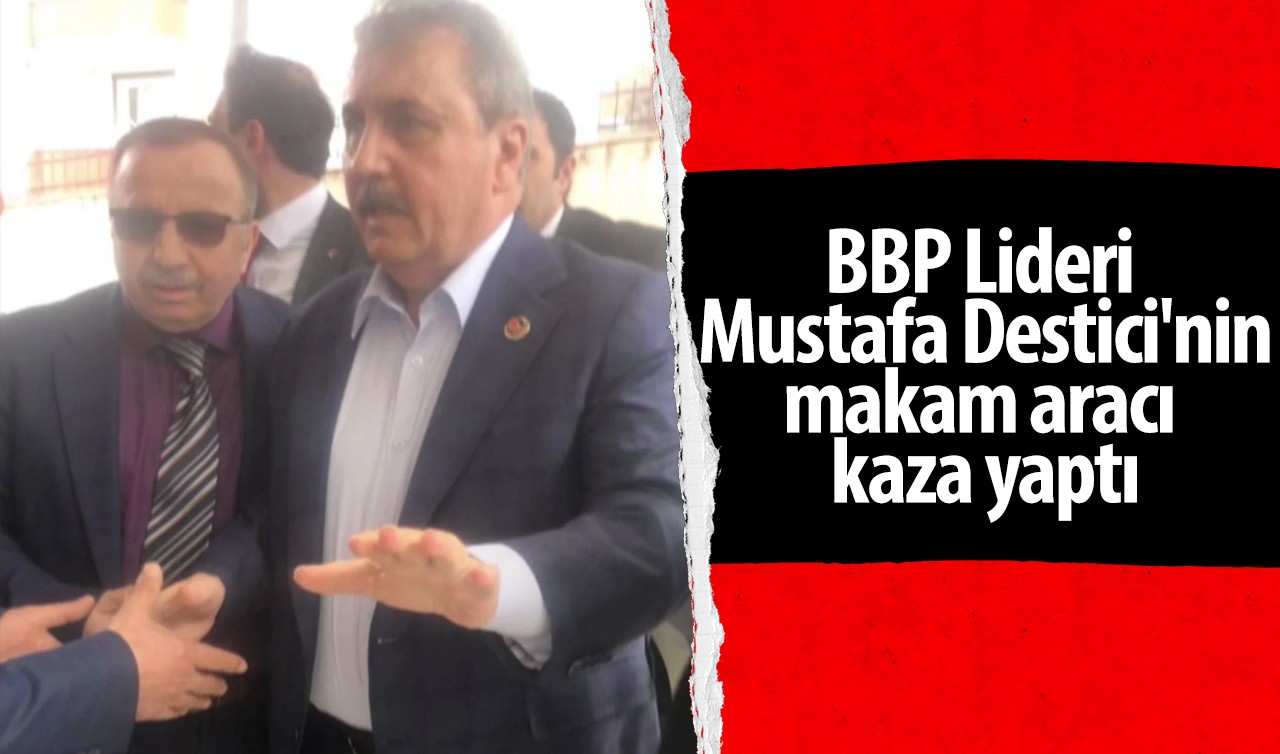 BBP Lideri Mustafa Destici'nin makam aracı kaza yaptı