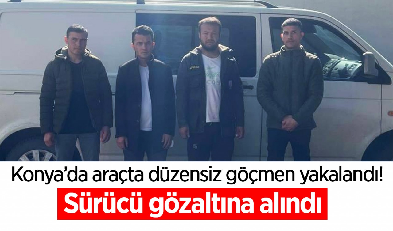 Konya’da araçta düzensiz göçmen yakalandı! Sürücü gözaltına alındı