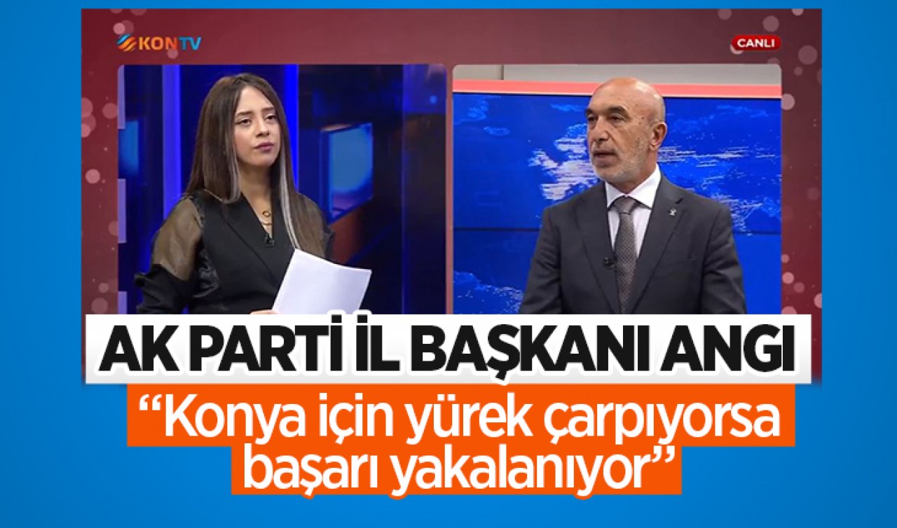 AK Parti Konya İl Başkanı Hasan Angı: 
