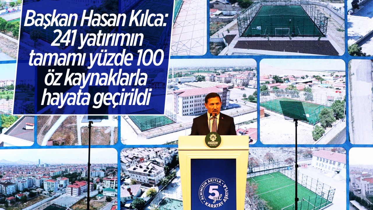 Başkan Hasan Kılca: 241 yatırımın tamamı yüzde 100 öz kaynaklarla hayata geçirildi
