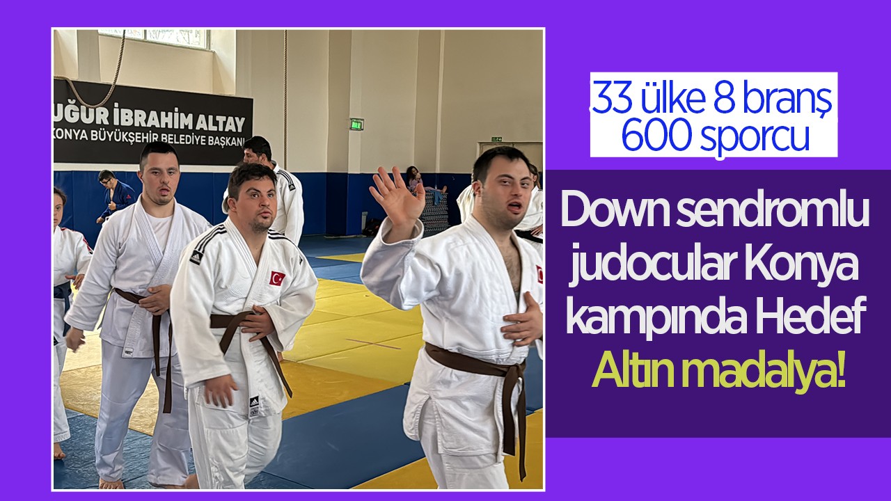 Down sendromlu judocular Konya kampında! 33 ülke 8 branş 600 sporcu: Hedef madalyaların hepsini toplamak