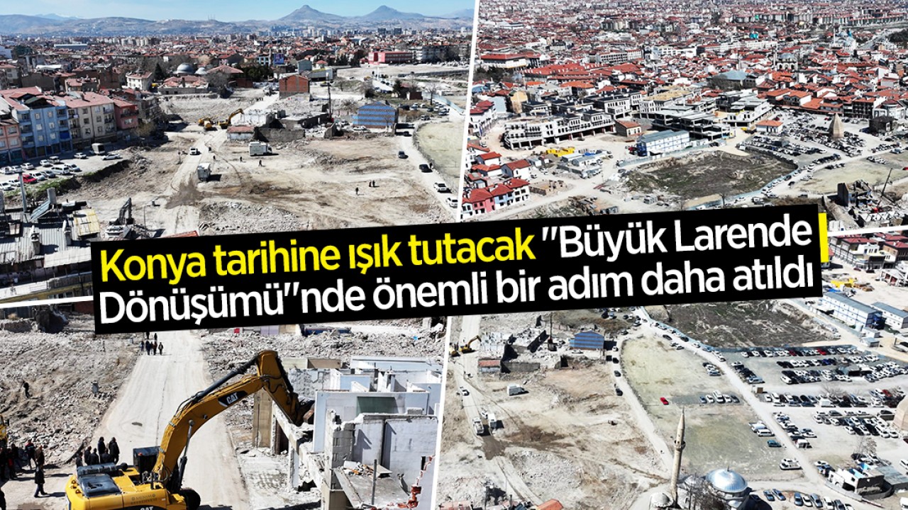 Konya tarihine ışık tutacak "Büyük Larende Dönüşümü"nde önemli bir adım daha atıldı