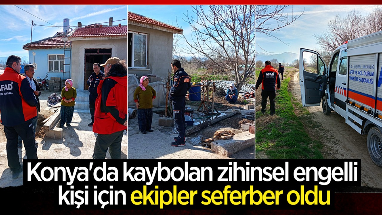 Konya'da kaybolan zihinsel engelli kişi için ekipler seferber oldu