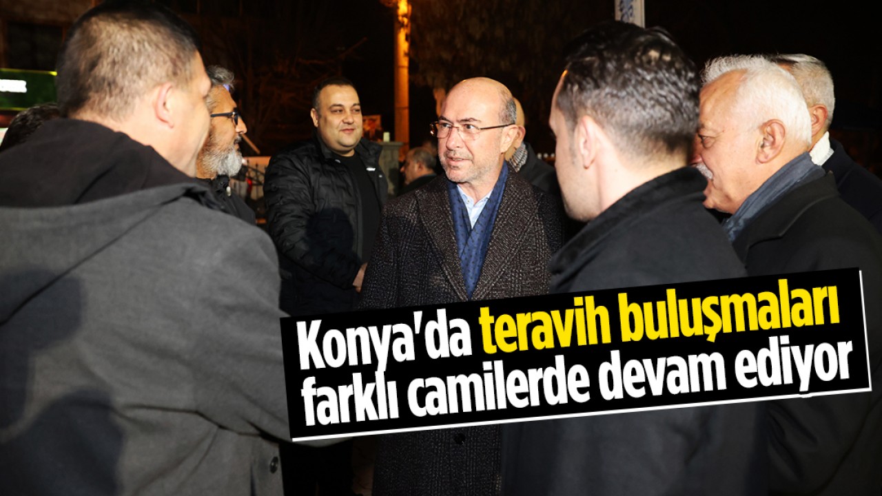 Konya'da teravih buluşmaları farklı camilerde devam ediyor