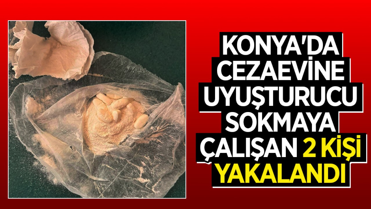 Konya’da cezaevine uyuşturucu sokmaya çalışan 2 kişi yakalandı