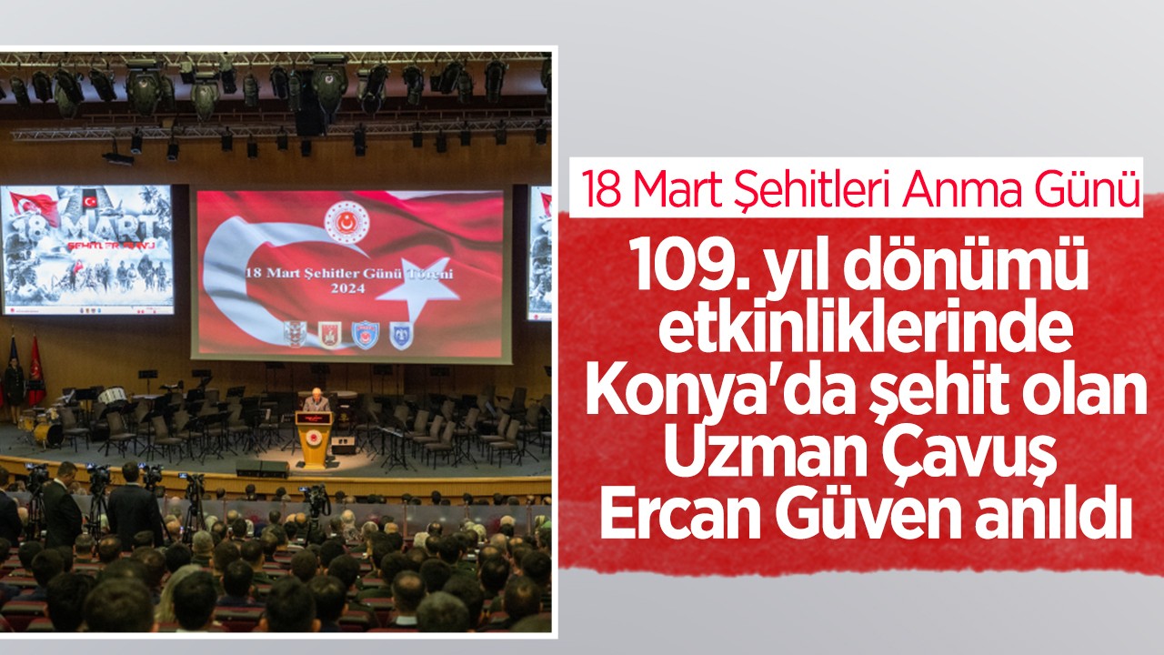 18 Mart Şehitleri Anma Günü yıl dönümü etkinliklerinde Konya’da şehit olan Uzman Çavuş Ercan Güven anıldı