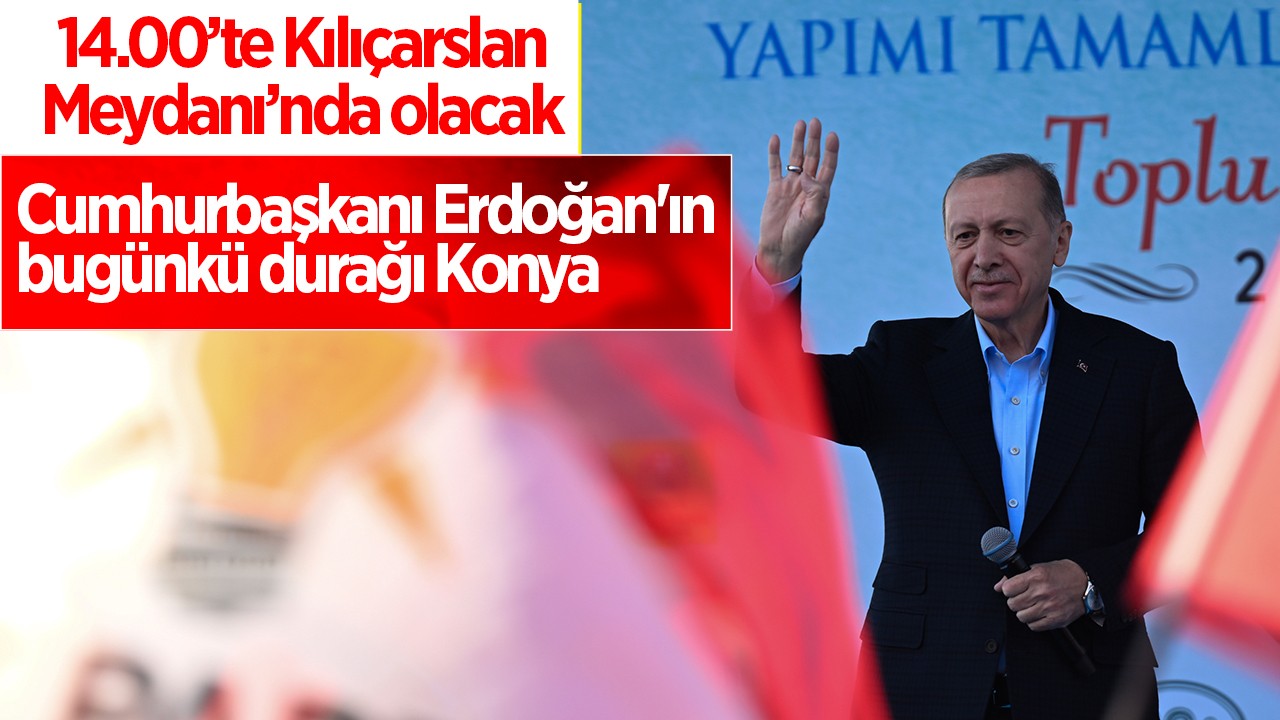 Cumhurbaşkanı Erdoğan haftanın son mitinginde Konya'da olacak
