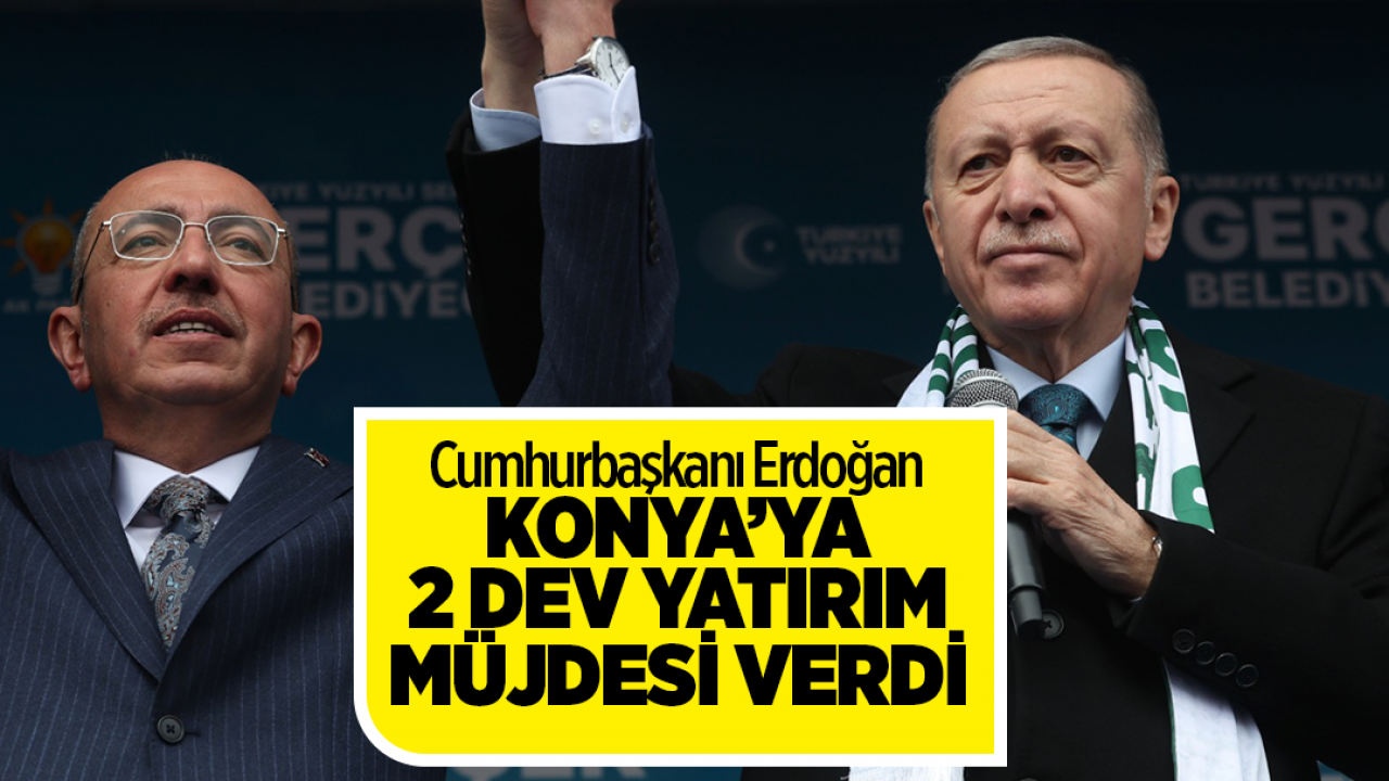 Cumhurbaşkanı Erdoğan Konya'ya iki dev yatırım müjdesi verdi