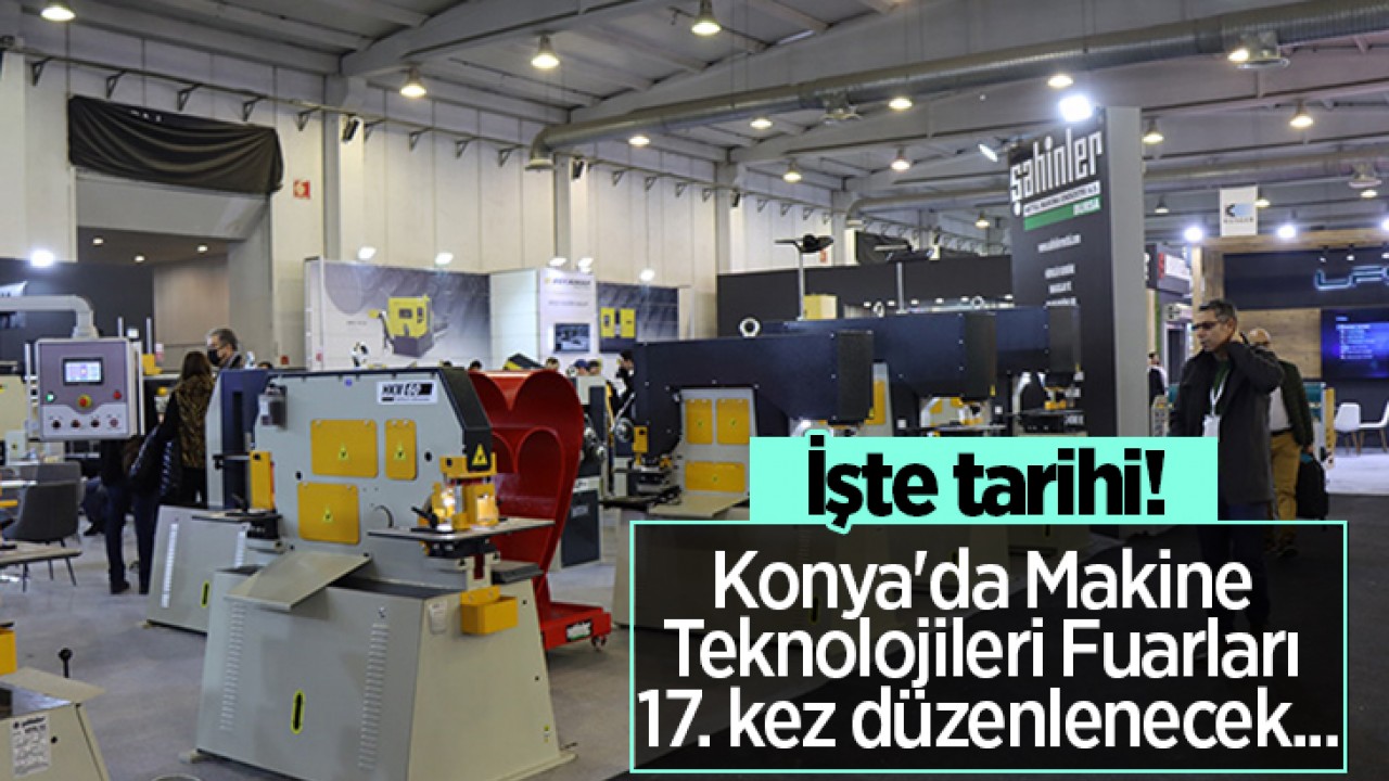 Konya'da Makine Teknolojileri Fuarları  17. kez düzenlenecek...İşte tarihi!