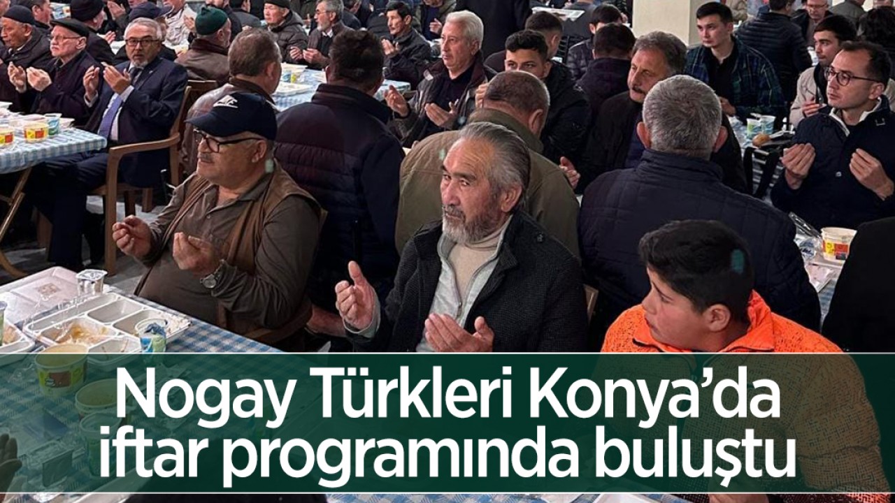 Nogay Türkleri Konya’daki iftar programında buluştu