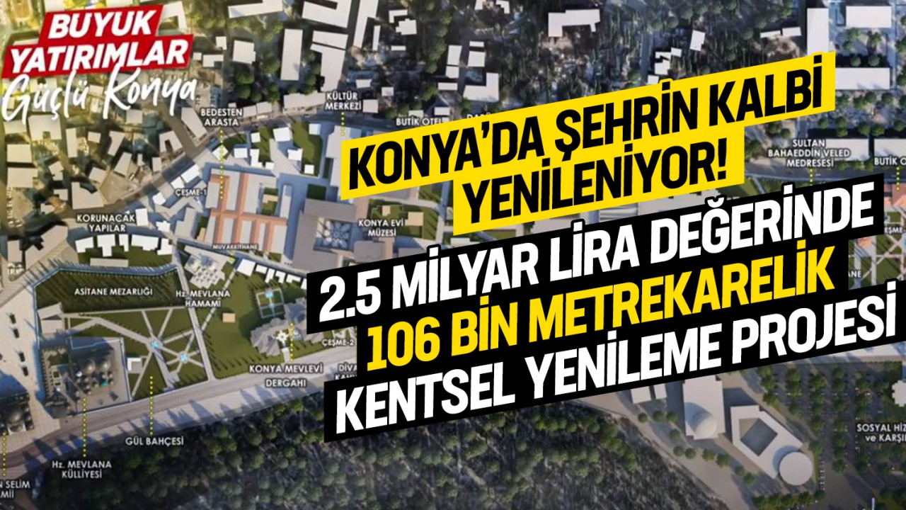 Konya’da şehrin kalbi yenileniyor: 2.5 milyar lira değerinde, 106 bin metrekarelik dev kentsel yenileme projesi!