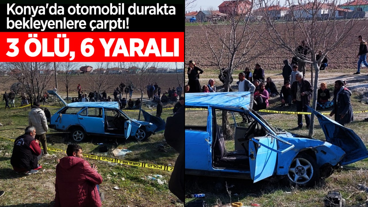 Konya’da otomobil durakta bekleyenlere çarptı: 3 ölü, 6 yaralı
