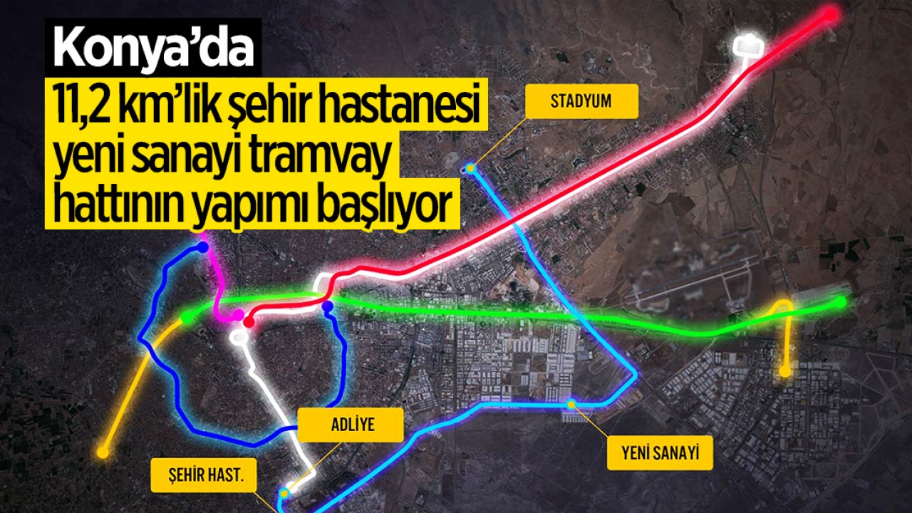 Konya’da 11,2 km’lik şehir hastanesi-yeni sanayi tramvay hattının yapımı başlıyor