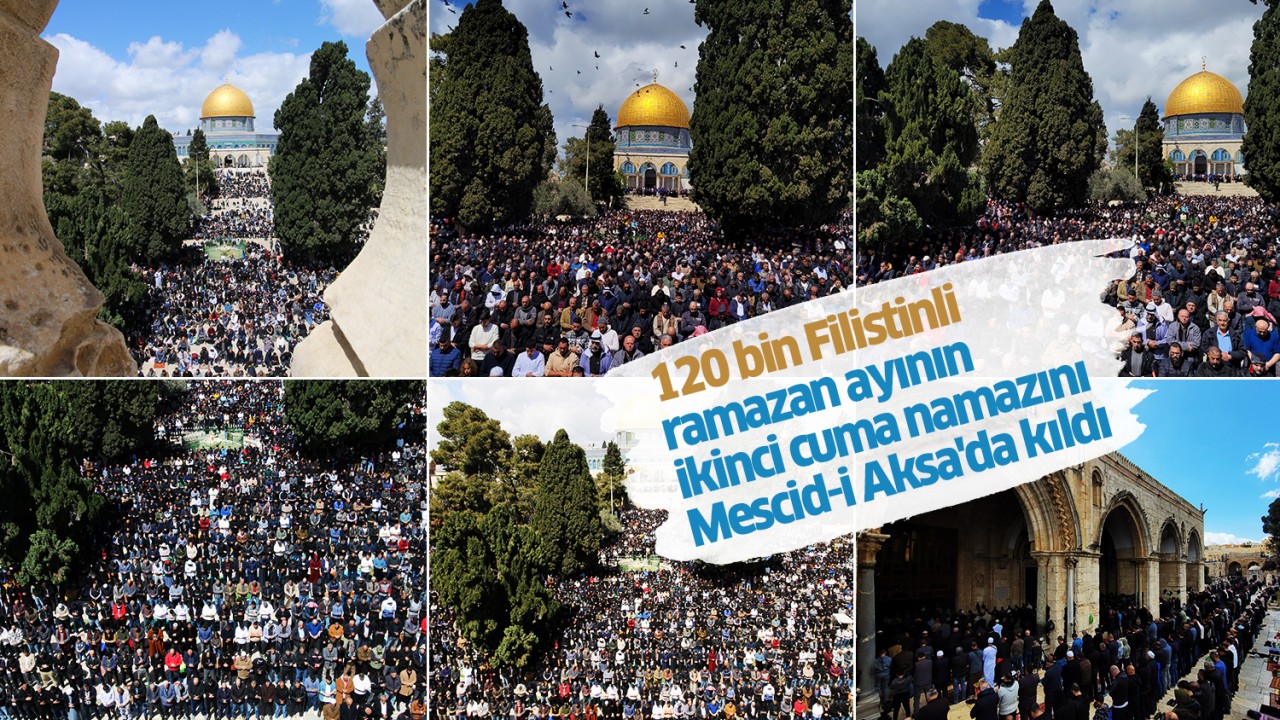 120 bin Filistinli ramazan ayının ikinci cuma namazını Mescid-i Aksa’da kıldı