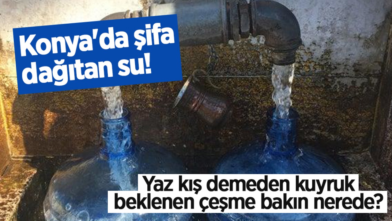 Konya'da şifa dağıtan su! Yaz kış demeden kuyruk beklenen çeşme bakın nerede? 