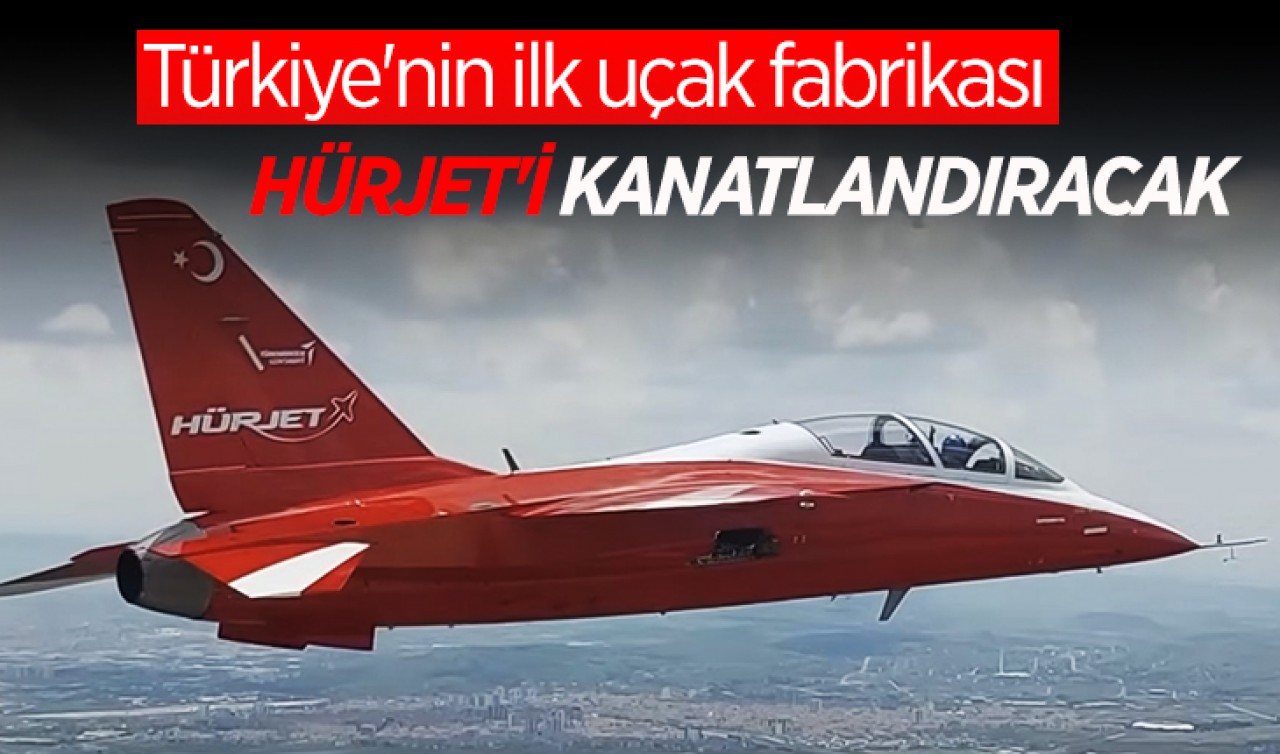 Türkiye'nin ilk uçak fabrikası HÜRJET'i kanatlandıracak