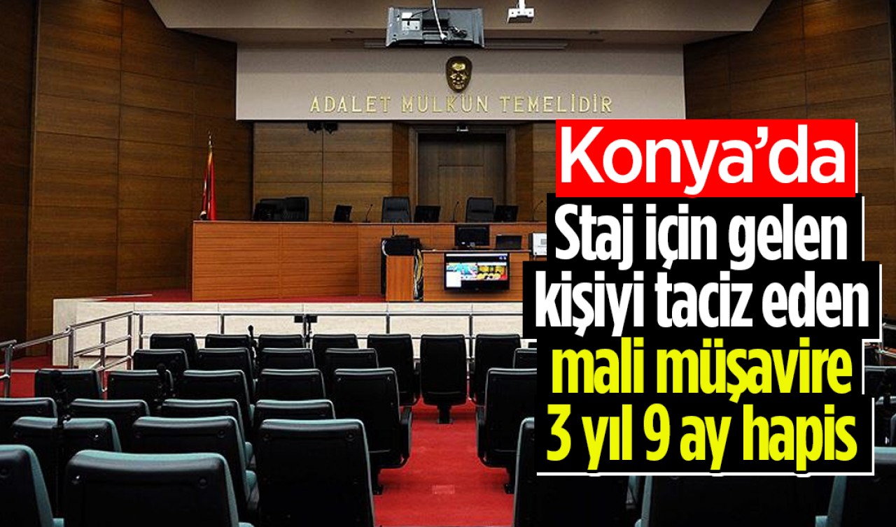 Konya’da staj için gelen kişiyi taciz eden mali müşavire 3 yıl 9 ay hapis cezası
