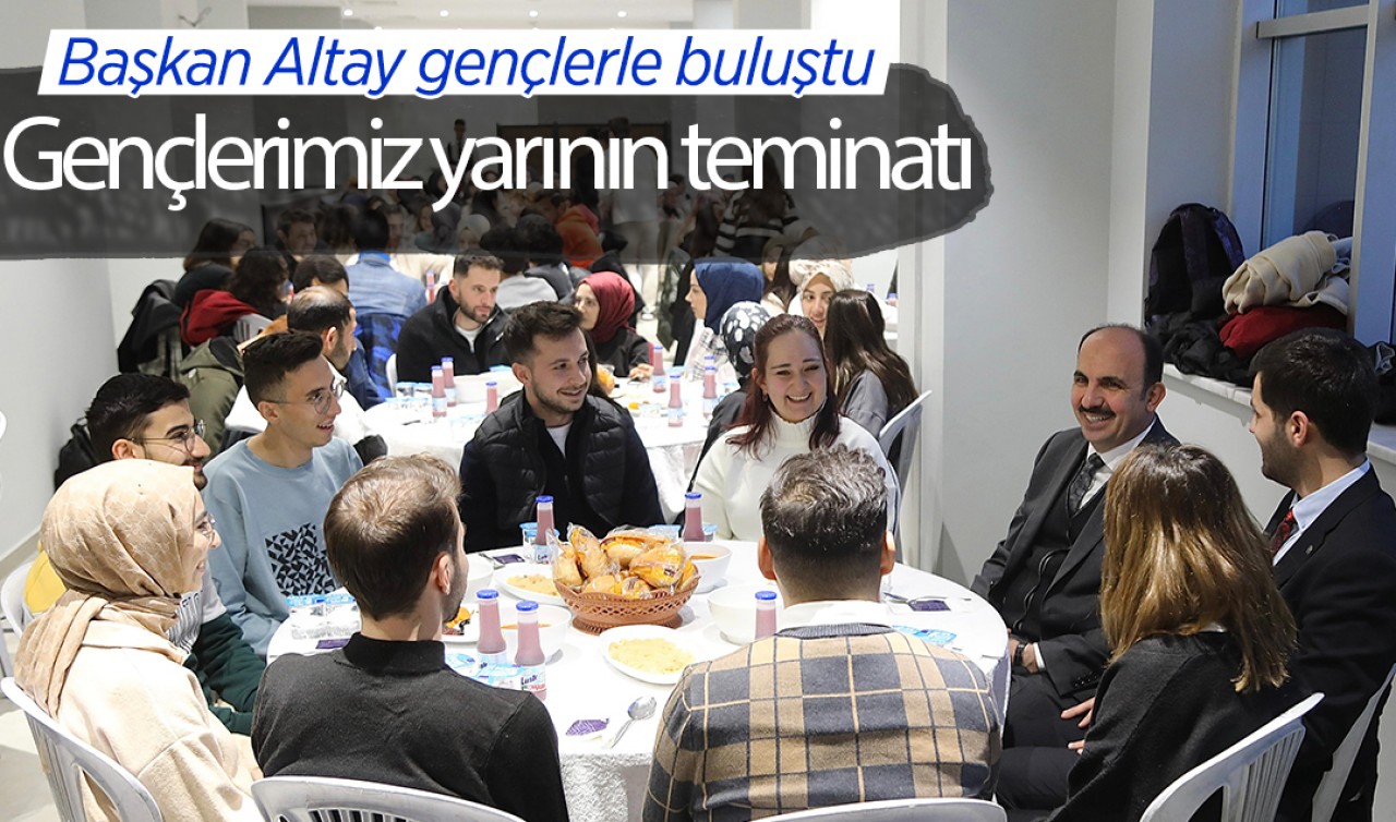 Başkan Altay gençlerle buluştu: Gençlerimiz yarının teminatı