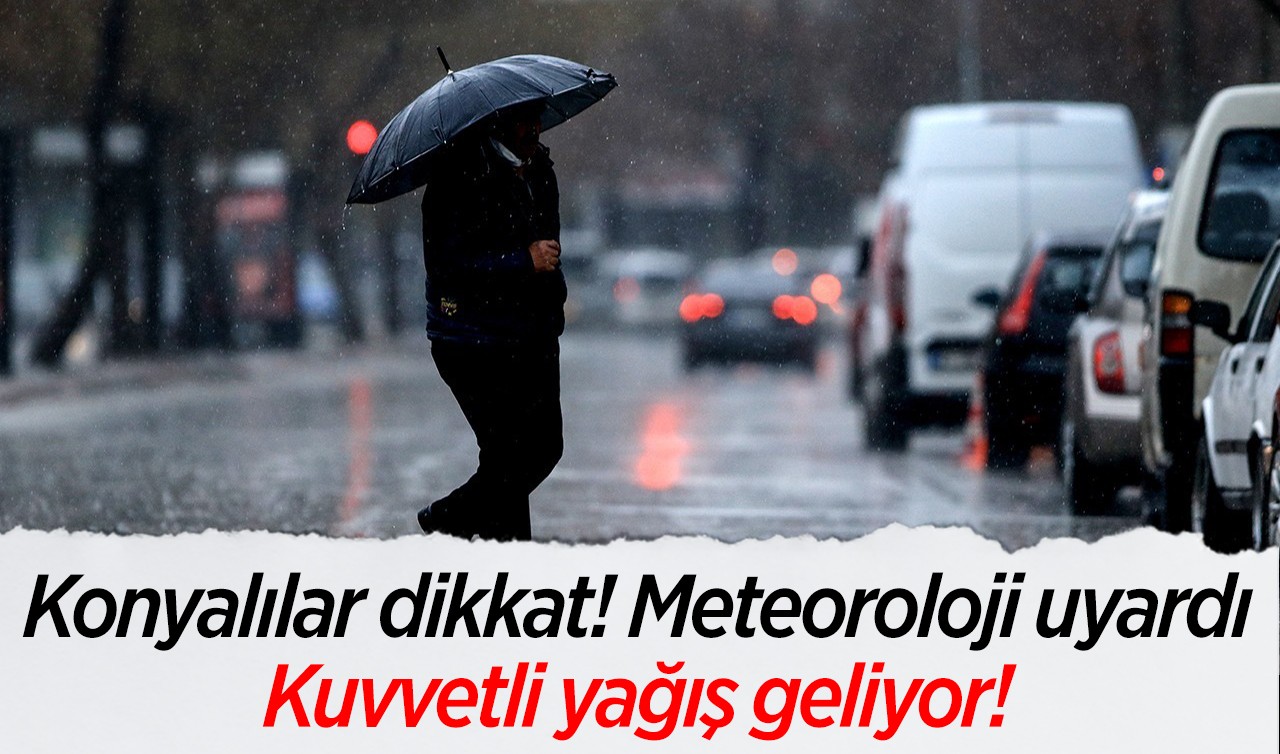 Konyalılar dikkat! Meteoroloji uyardı : Kuvvetli yağış geliyor!