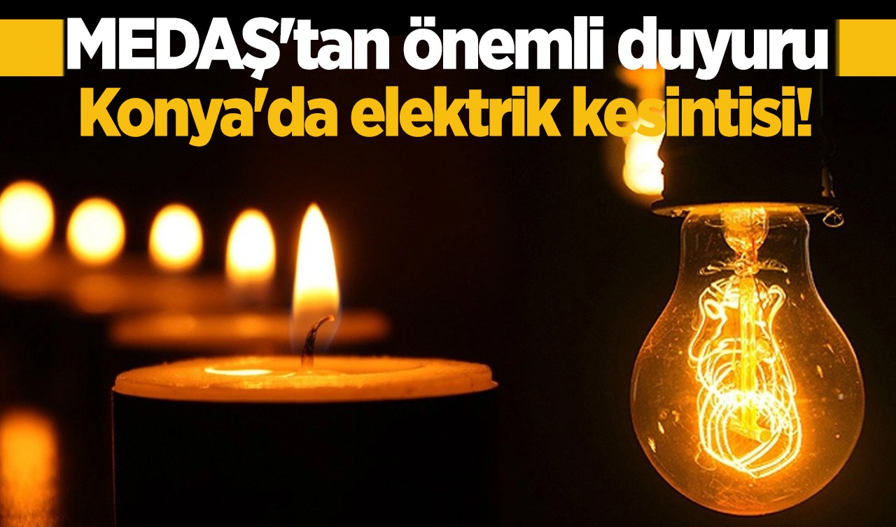 MEDAŞ'tan önemli duyuru! Konya'da bu mahallelerde elektrik kesintisi yaşanacak