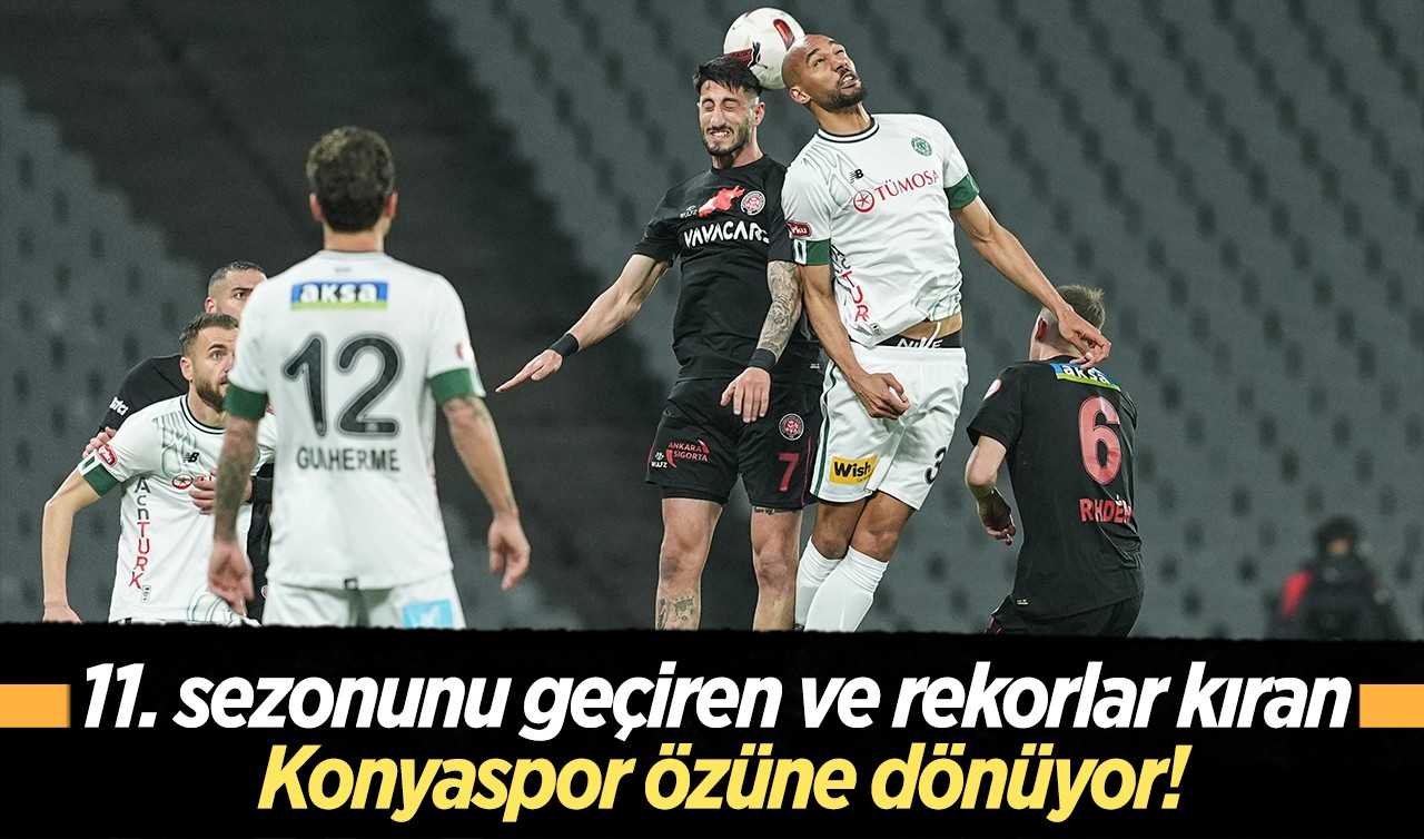 11. sezonunu geçiren ve bu süreçte rekorlar kıran Konyaspor özüne dönüyor!